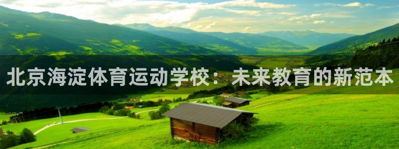 betway西汉姆联：北京海淀体育运动学校：未来教育的新范本