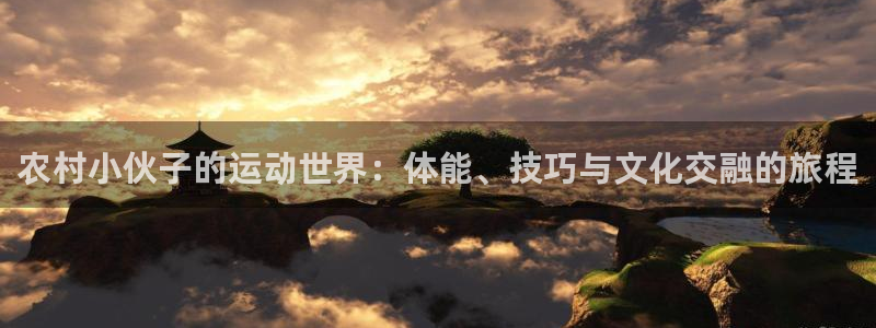 betway西汉姆：农村小伙子的运动世界：体能、技巧与文化交融的旅程