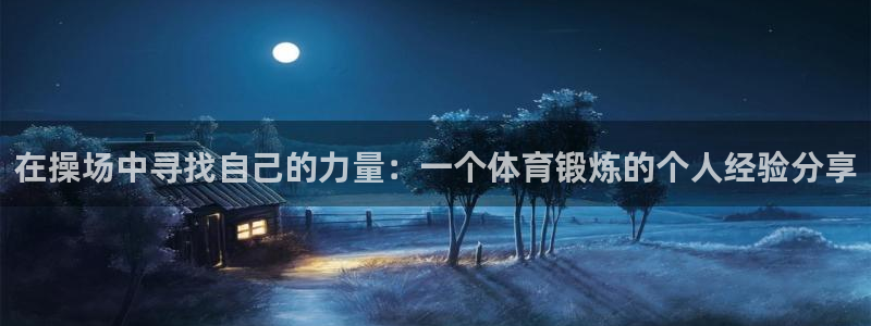 betway西汉姆：在操场中寻找自己的力量：一个体育锻炼的个人经验分享