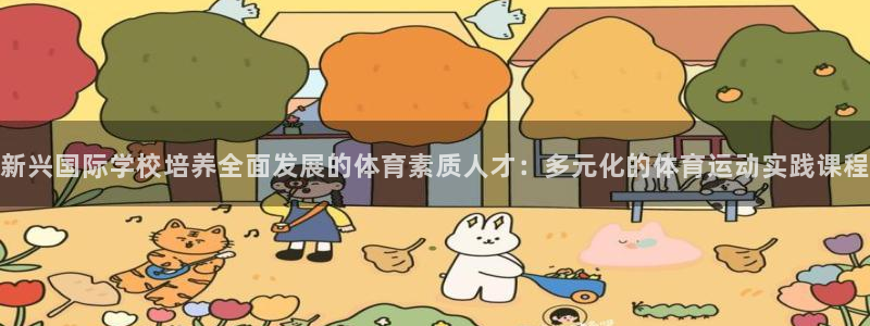 betway西汉姆官网：新兴国际学校培养全面发展的体育素质人才：多元化的体育运动实践课程